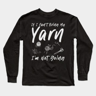 Knitting Knitter If I Can't Bring My Yarn I'm Not Going Long Sleeve T-Shirt